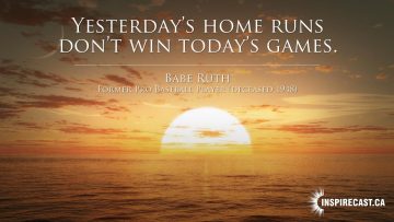 Yesterday's home runs don't win today's games. ~ Babe Ruth