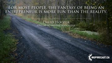 For most people, the fantasy of being an entrepreneur is more fun than the reality. ~ David Hooper