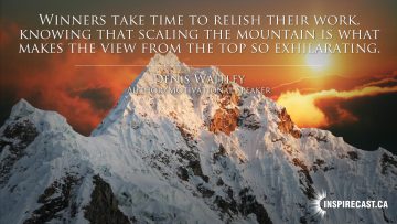 Winners take time to relish their work, knowing that scaling the mountain is what makes the view from the top so exhilarating. ~ Denis Waitley