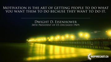 Motivation is the art of getting people to do what you want them to do because they want to do it. ~ Dwight D. Eisenhower