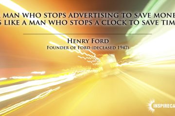 A man who stops advertising to save money is like a man who stops a clock to save time. ~ Henry Ford