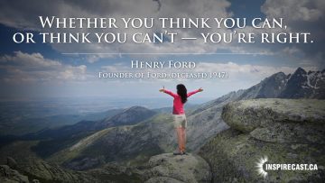 Whether you think you can, or think you can't - you're right. ~ Henry Ford