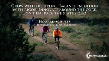 Grow with discipline. Balance intuition with rigor. Innovate around the core. Don't embrace the status quo. ~ Howard Schultz