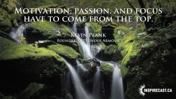 Motivation, passion, and focus have to come from the top ~ Kevin Plank