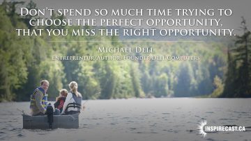 Don't spend so much time trying to choose the perfect opportunity, that you miss the right opportunity. ~ Michael Dell