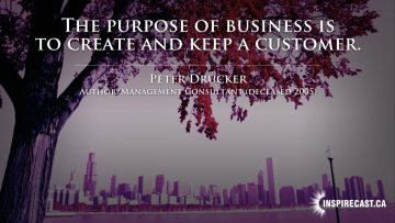 The purpose of business is to create and keep a customer. ~ Peter Drucker