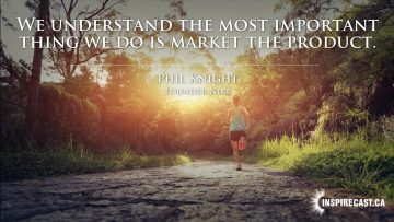 We understand the most important thing we do is market the product. ~ Phil Knight