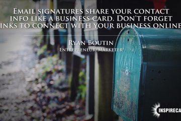 Email signatures share your contact info like a business card. Don't forget links to connect with your business online! ~ Ryan BoutinEmail signatures share your contact info like a business card. Don't forget links to connect with your business online! ~ Ryan Boutin