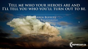 Tell me who your heroes are and I'll tell you who you'll turn out to be. ~ Warren Buffett