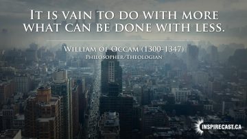 It is vain to do with more what can be done with less. ~ William of Occam (1300-1347)