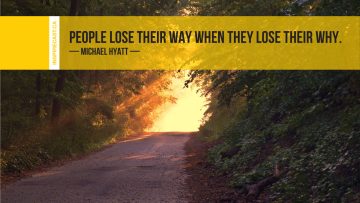 People lose their way when they lose their why. ~ Michael Hyatt