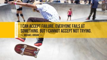 I can accept failure, everyone fails at something. But I cannot accept not trying. ~ Michael Jordan