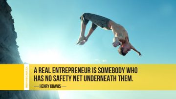 A real entrepreneur is somebody who has no safety net underneath them. ~ Henry Kravis