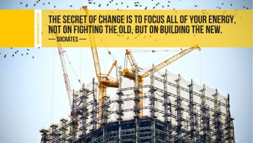 The secret of change is to focus all of your energy, not on fighting the old, but on building the new. ~ Socrates
