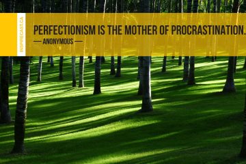 Perfectionism is the mother of procrastination. ~ Anonymous