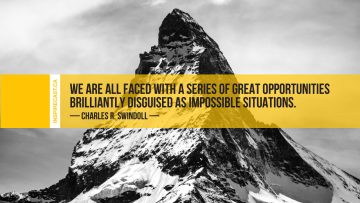 We are all faced with a series of great opportunities brilliantly disguised as impossible situations. ~ Charles R. Swindoll