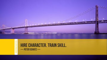 Hire character. Train skill. ~ Peter Schutz