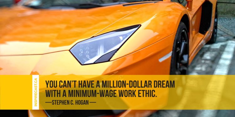 You can't have a million-dollar dream with a minimum-wage work ethic. ~ Stephen C. Hogan