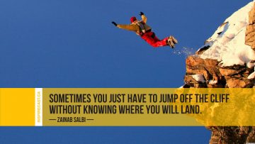 Sometimes you just have to jump off the cliff without knowing where you will land. ~ Zainab Salbi