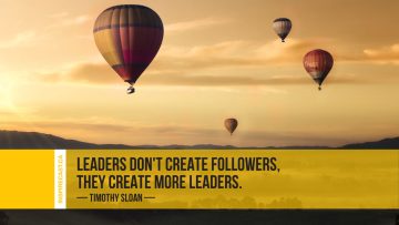 Leaders don't create followers, they create more leaders. ~ Tom Peters
