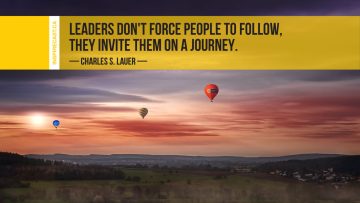 Leaders don't force people to follow, they invite them on a journey. ~ Charles S. Lauer