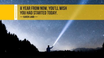 A year from now, you'll wish you had started today. ~ Karen Lamb