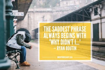 The saddest phrase always begins with "Why didn't I" — Ryan Boutin
