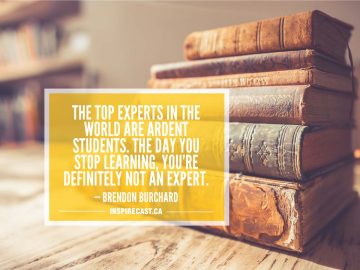 The top experts in the world are ardent students. The day you stop learning, you're definitely not an expert. — Brendon Burchard