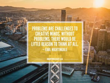 Problems are challenges to creative minds. Without problems, there would be little reason to think at all. — Earl Nightingale