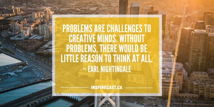 Problems are challenges to creative minds. Without problems, there would be little reason to think at all. — Earl Nightingale