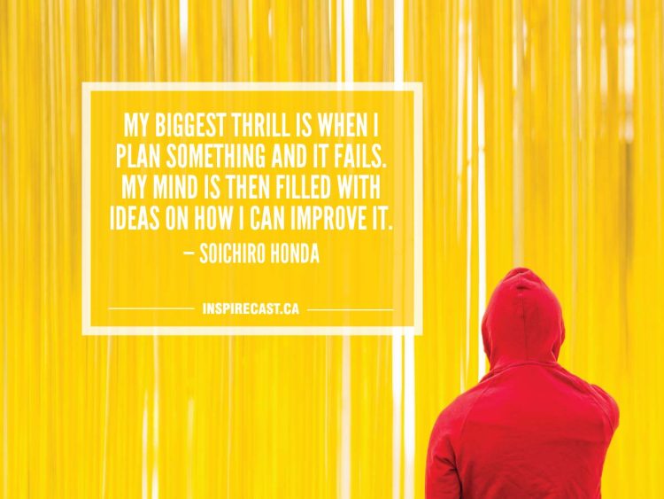 My biggest thrill is when I plan something and it fails. My mind is then filled with ideas on how I can improve it. — Soichiro Honda