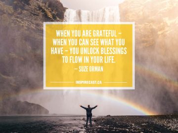 When you are grateful when you can see what you have you unlock blessings to flow in your life. — Suze Orman