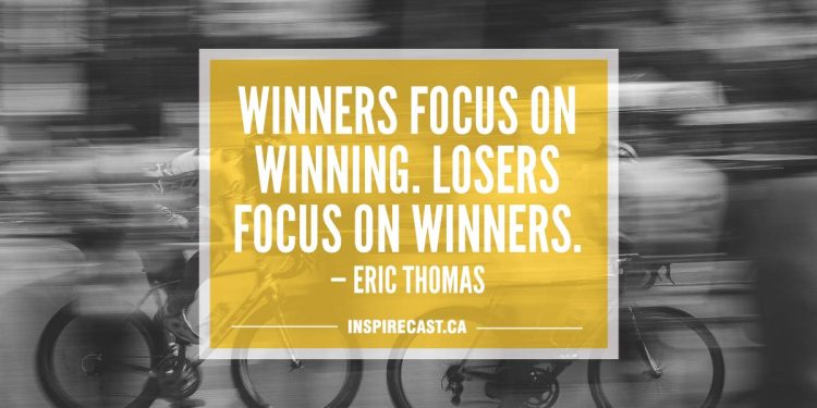 Winners focus on winning. Losers focus on winners. — Eric Thomas