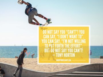 Do NOT say you “can't”! You can say, “I don't want to”. You can say, “I'm not willing to put forth the effort”. But DO NOT say you CAN'T! — Tony Horton