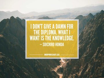 I don't give a damn for the diploma. What I want is the knowledge. — Soichiro Honda
