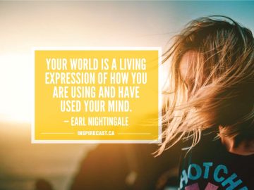 Your world is a living expression of how you are using and have used your mind. — Earl Nightingale