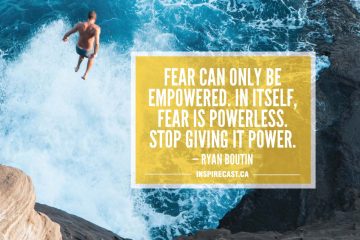 Fear can only be empowered. In itself, fear is powerless. Stop giving it power. — Ryan Boutin