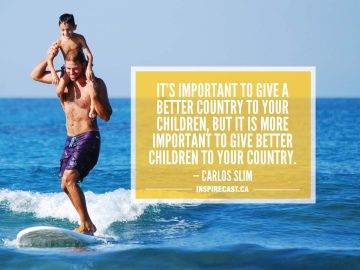 It's important to give a better country to your children, but it is more important to give better children to your country. — Carlos Slim