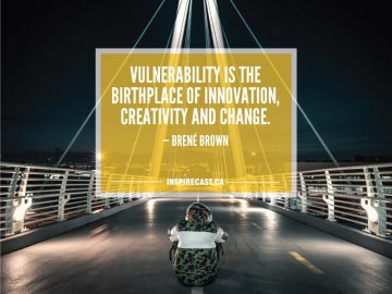 Vulnerability is the birthplace of innovation, creativity and change. — Brené Brown