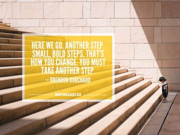 Here we go. Another step. Small, bold steps. That's how you change. You must take another step. — Brendon Burchard