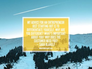 My advice for an entrepreneur just starting out is to differentiate yourself. Why are you different? What's important about you? Why does the customer need you? — Sara Blakely
