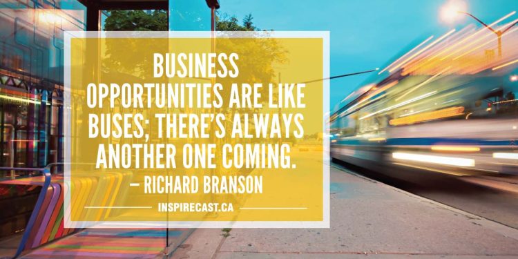 Business opportunities are like buses; there's always another one coming. — Richard Branson