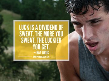 Luck is a dividend of sweat. The more you sweat, the luckier you get. — Ray Kroc