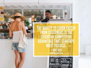 The ability to learn faster from customers is the essential competitive advantage that startups must possess. — Eric Ries