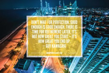 Don't wait for perfection. Good enough is good enough. There is time for refinement later. It's not how great you start â€“ it's how great you end up. — Guy Kawasaki