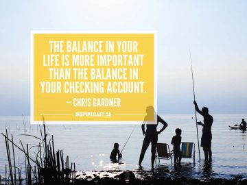 The balance in your life is more important than the balance in your checking account. — Chris Gardner