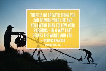 There is no greater thing you can do with your life and your work than follow your passions â€“ in a way that serves the world and you. — Richard Branson