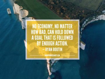 No economy, no matter how bad, can hold down a goal that is followed by enough action. — Ryan Boutin