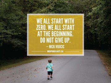 We all start with zero. We all start at the beginning. Do not give up. — Nick Vujicic