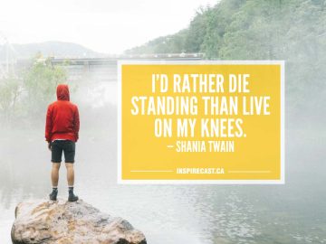 I'd rather die standing than live on my knees. — Shania Twain